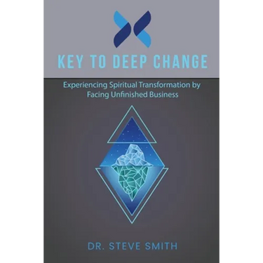 Key to Deep Change: Experiencing Spiritual Transformation by Facing Unfinished Business