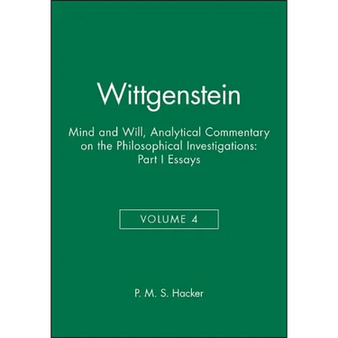 Wittgenstein, Part I: Essays: Mind and Will: Volume 4 of an Analytical Commentary on the Philosophical Investigations