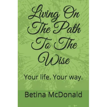 Living on the Path to the Wise: Your Life. Your Way.