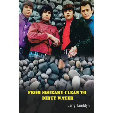 From Squeaky Clean to Dirty Water - My Life with the Sixties Garage Rock Trailblazers the Standells