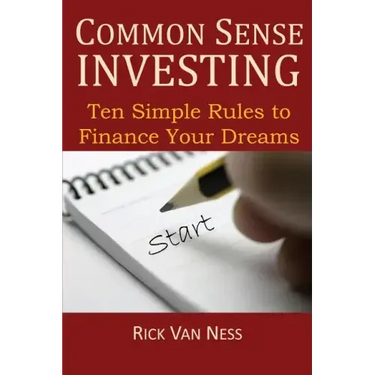 Common Sense Investing: Ten Simple Rules to Finance Your Dreams, or Create a Roadmap to Achieve Financial Independence