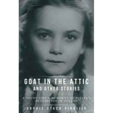 Goat in the Attic and Other Stories: A Young Girl's Memories of Hitler's Occupation of Poland
