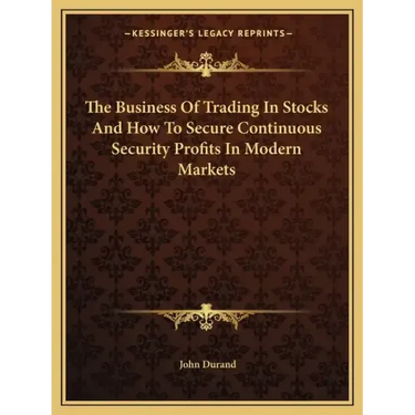 The Business of Trading in Stocks and How to Secure Continuous Security Profits in Modern Markets