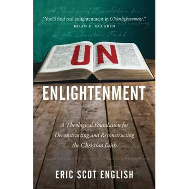 UNenlightenment: A Theological Foundation for Deconstructing and Reconstructing the Christian Faith