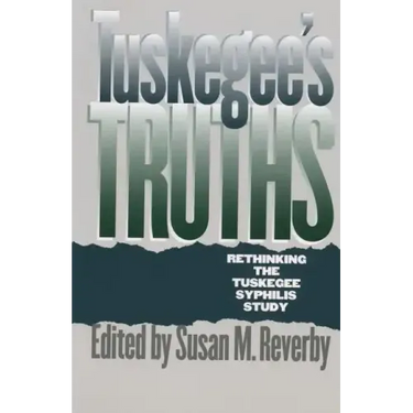 Tuskegee's Truths: Rethinking the Tuskegee Syphilis Study