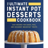 The Ultimate Instant Pot Desserts Cookbook: Easy Recipes for Cakes, Pies, and Decadent Breakfast Treats