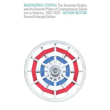 Backwoods Utopias: The Sectarian Origins and the Owenite Phase of Communitarian Socialism in America, 1663-1829