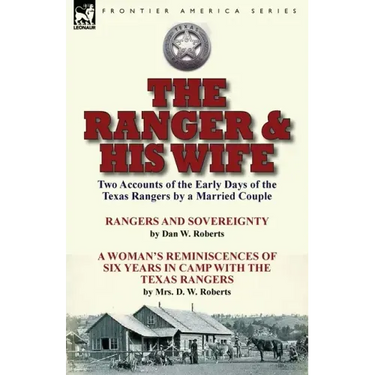 The Ranger & His Wife: Two Accounts of the Early Days of the Texas Rangers by a Married Couple-Rangers and Sovereignty by Dan W. Roberts & A Woman's R