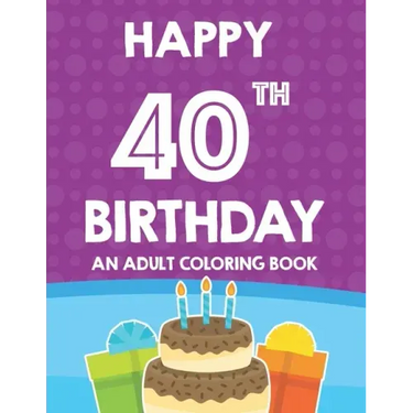 Happy 40th Birthday An Adult Coloring Book: Relaxing And Calming Coloring Activity Pages, Happy And Cheerful Illustrations For Unwinding