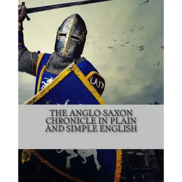 The Anglo-Saxon Chronicle In Plain and Simple English