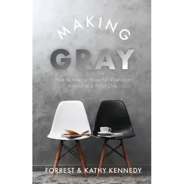 Making Gray: How to Have a Powerful Marriage Instead of a Pitiful One
