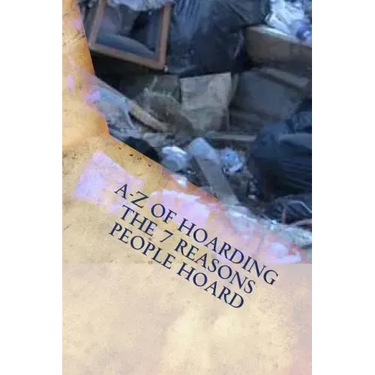 A-Z of Hoarding: the 7 Reasons People Hoard