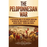 The Peloponnesian War: A Captivating Guide to the Ancient Greek War Between the Two Leading City-States in Ancient Greece - Athens and Sparta