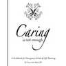 Caring Is Not Enough: A Workbook for Emergency & End-of-Life Planning