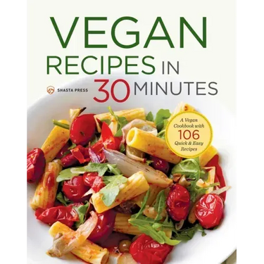 Vegan Recipes in 30 Minutes: A Vegan Cookbook with 106 Quick & Easy Recipes