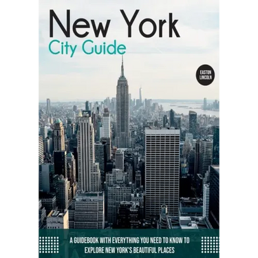 New York City Guide: A Guidebook with Everything You Need to Know To Explore New York's Beautiful Places