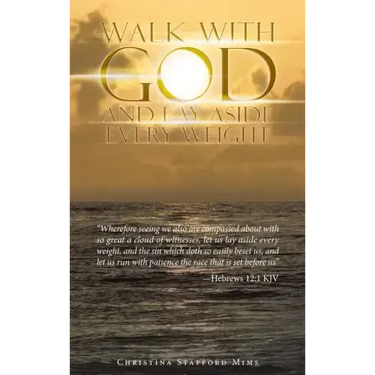 Walk with God and Lay Aside Every Weight: "Wherefore Seeing We Also Are Compassed About with so Great a Cloud of Witnesses, Let Us Lay Aside Every Wei