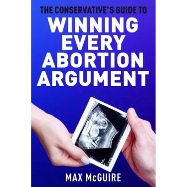 The Conservative's Guide to Winning Every Abortion Argument