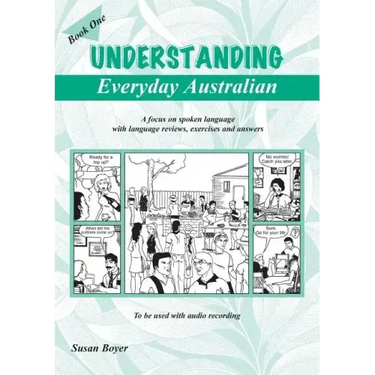 Understanding Everyday Australian - Book One: A focus on spoken language with language reviews, exercises and answers