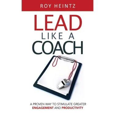 LEAD Like A Coach: A Proven Way To Stimulate Greater Engagement And Productivity