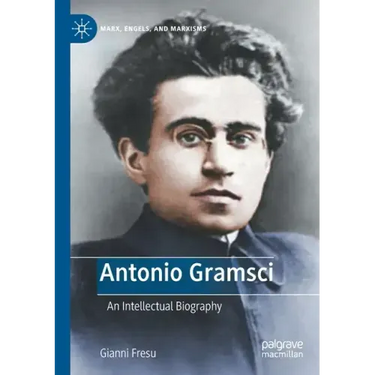 Antonio Gramsci: An Intellectual Biography