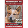 Australian Cattle Dog Training Book for Dogs and Puppies by Bone Up Dog Training: Are You Ready to Bone Up? Easy Training * Fast Results Australian Ca