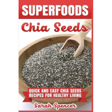 Superfoods Chia Seeds: Quick and Easy Chia Seed Recipes for Healthy Living