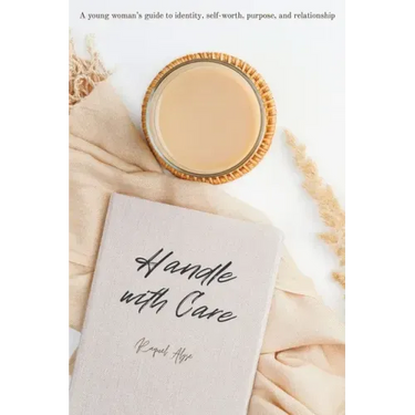 Handle with Care: A young woman's guide to identity, self-worth, purpose, and relationship