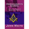 Freemasonry's Secrets: The Theory and Practice of "Making Good Men Better"