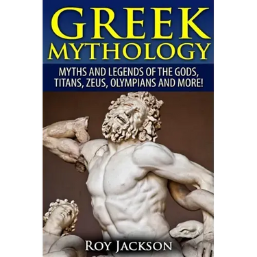 Greek Mythology: Myths And Legends Of The Gods, Titans, Zeus, Olympians and More!