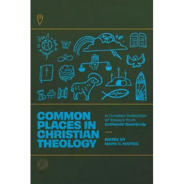 Common Places in Christian Theology: A Curated Collection of Essays from Lutheran Quarterly