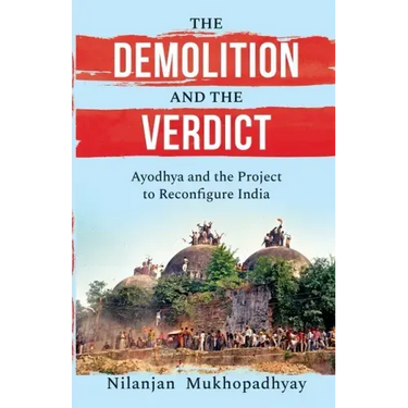 The Demolition and the Verdict Ayodhya and the Project to Reconfigure India