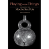 Playing with Things: Engaging the Moche Sex Pots