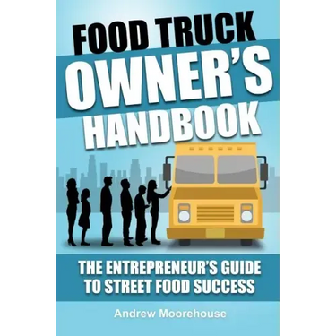 Food Truck Owner's Handbook - The Entrepreneur's Guide to Street Food Success