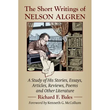 The Short Writings of Nelson Algren: A Study of His Stories, Essays, Articles, Reviews, Poems and Other Literature