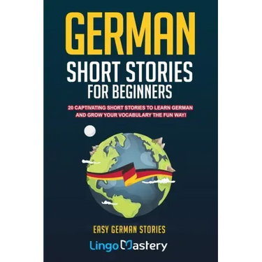 German Short Stories For Beginners: 20 Captivating Short Stories To Learn German & Grow Your Vocabulary The Fun Way!