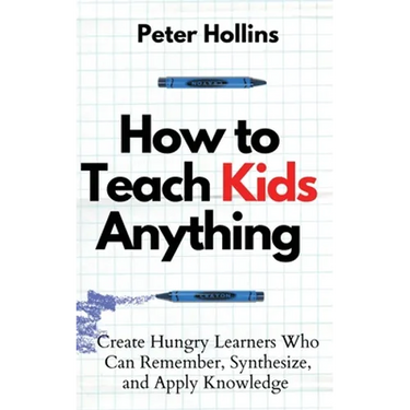 How to Teach Kids Anything: Create Hungry Learners Who can Remember, Synthesize, and Apply Knowledge: Sé inteligente, rápido y magnético