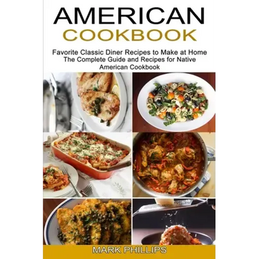 American Cookbook: Favorite Classic Diner Recipes to Make at Home (The Complete Guide and Recipes for Native American Cookbook)