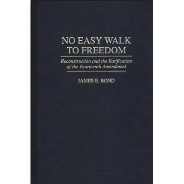 No Easy Walk to Freedom: Reconstruction and the Ratification of the Fourteenth Amendment