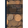 The Works Of Adam Smith: The Nature And Causes Of The Wealth Of Nations