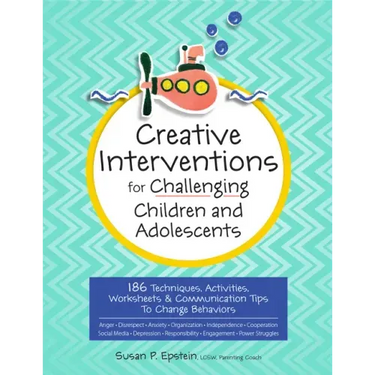 Creative Interventions for Challenging Children & Adolescents: 186 Techniques, Activities, Worksheets & Communication Tips to Change Behaviors