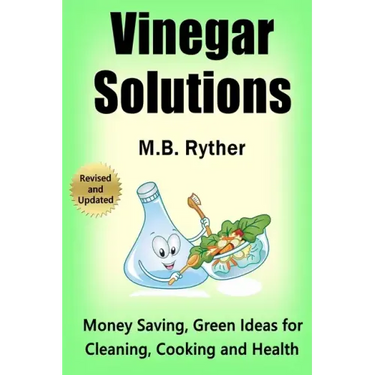 Vinegar Solutions: Money Saving, Green Ideas for Cleaning, Cooking and Health