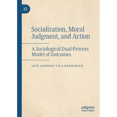 Socialization, Moral Judgment, and Action: A Sociological Dual-Process Model of Outcomes