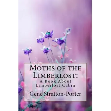 Moths of the Limberlost: A Book About Limberlost Cabin Gene Stratton-Porter