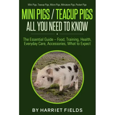 Mini Pigs / Teacup Pigs All You Need To Know: The Essential Guide - Food, Training, Health, Everyday Care, Accessories What to Expect Mini Pigs, Teacu