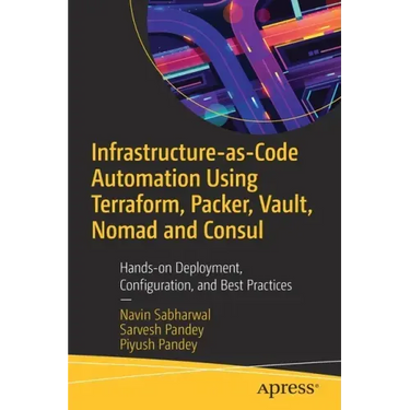 Infrastructure-As-Code Automation Using Terraform, Packer, Vault, Nomad and Consul: Hands-On Deployment, Configuration, and Best Practices