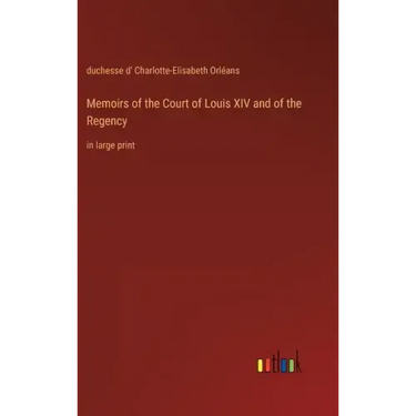 Memoirs of the Court of Louis XIV and of the Regency: in large print