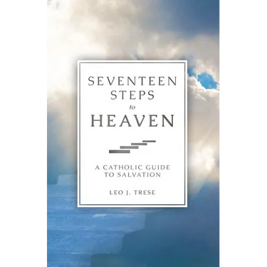 Seventeen Steps to Heaven: A Catholic Guide to Salvation