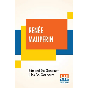 Renée Mauperin: Translated From The French By Alys Hallard, Critical Introduction By James Fitzmaurice-Kelly With Descriptive Notes By Octave Uzanne