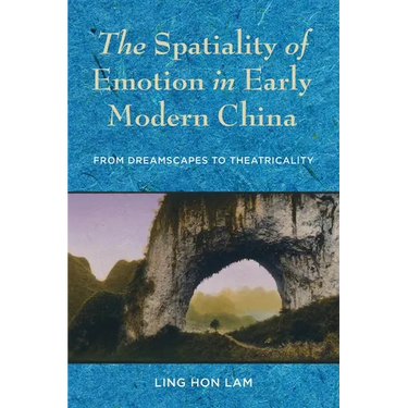 The Spatiality of Emotion in Early Modern China: From Dreamscapes to Theatricality
